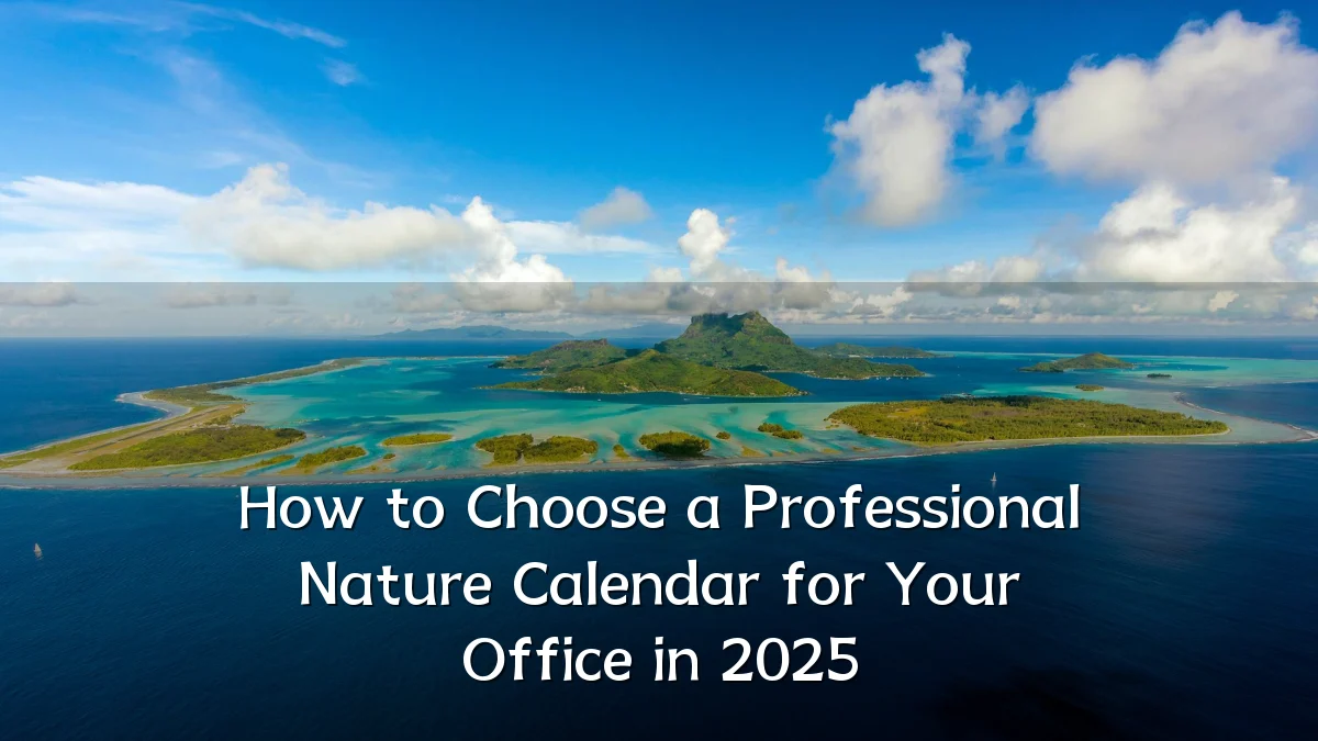 How to Choose a Professional Nature Calendar for Your Office in 2025