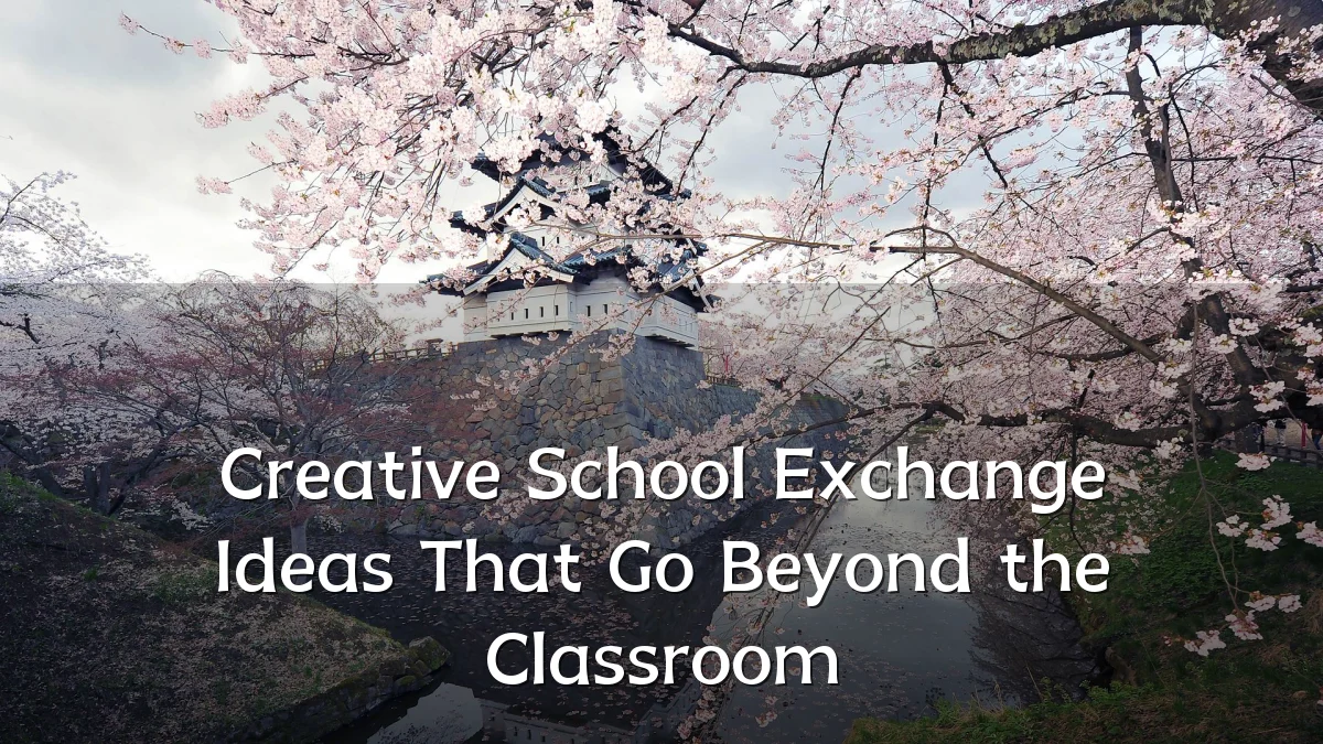 Creative School Exchange Ideas That Go Beyond the Classroom
