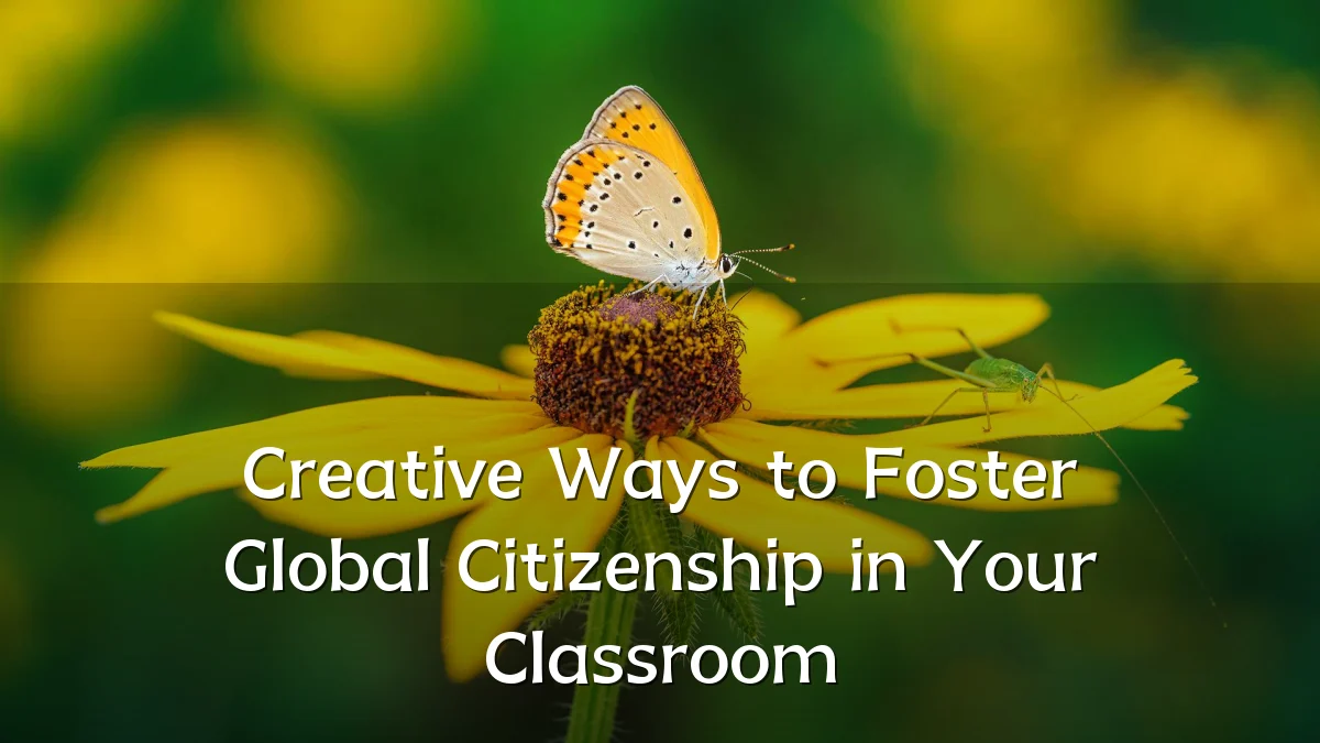 Creative Ways to Foster Global Citizenship in Your Classroom