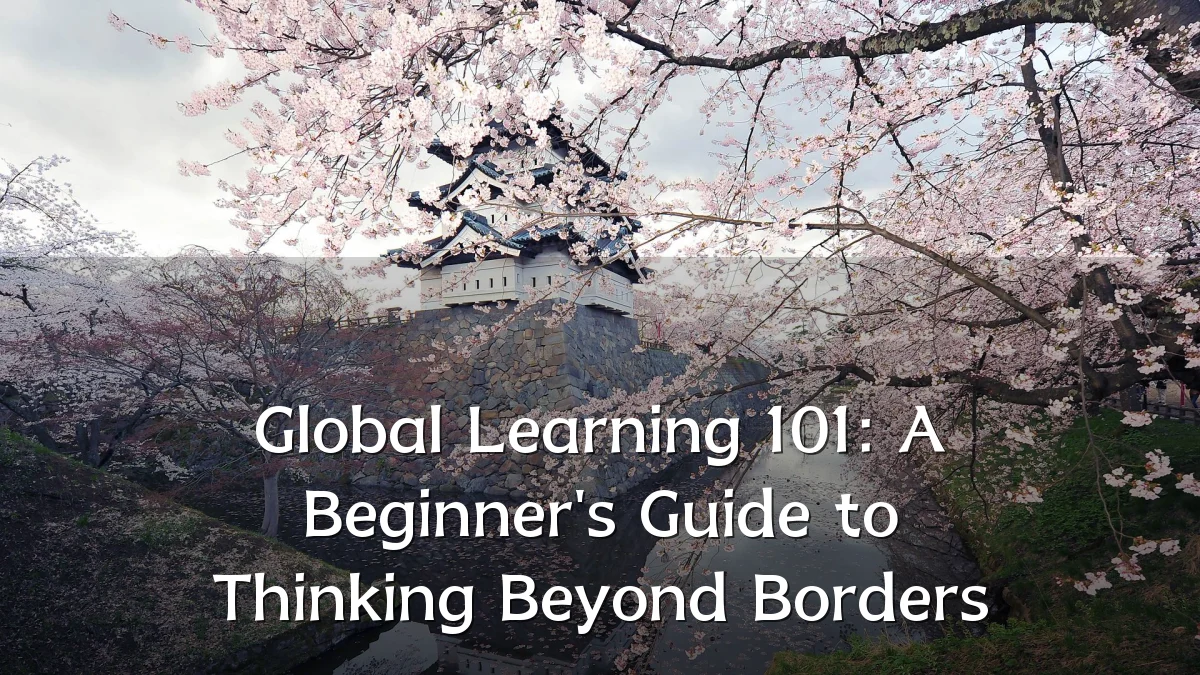 Global Learning 101: A Beginner's Guide to Thinking Beyond Borders
