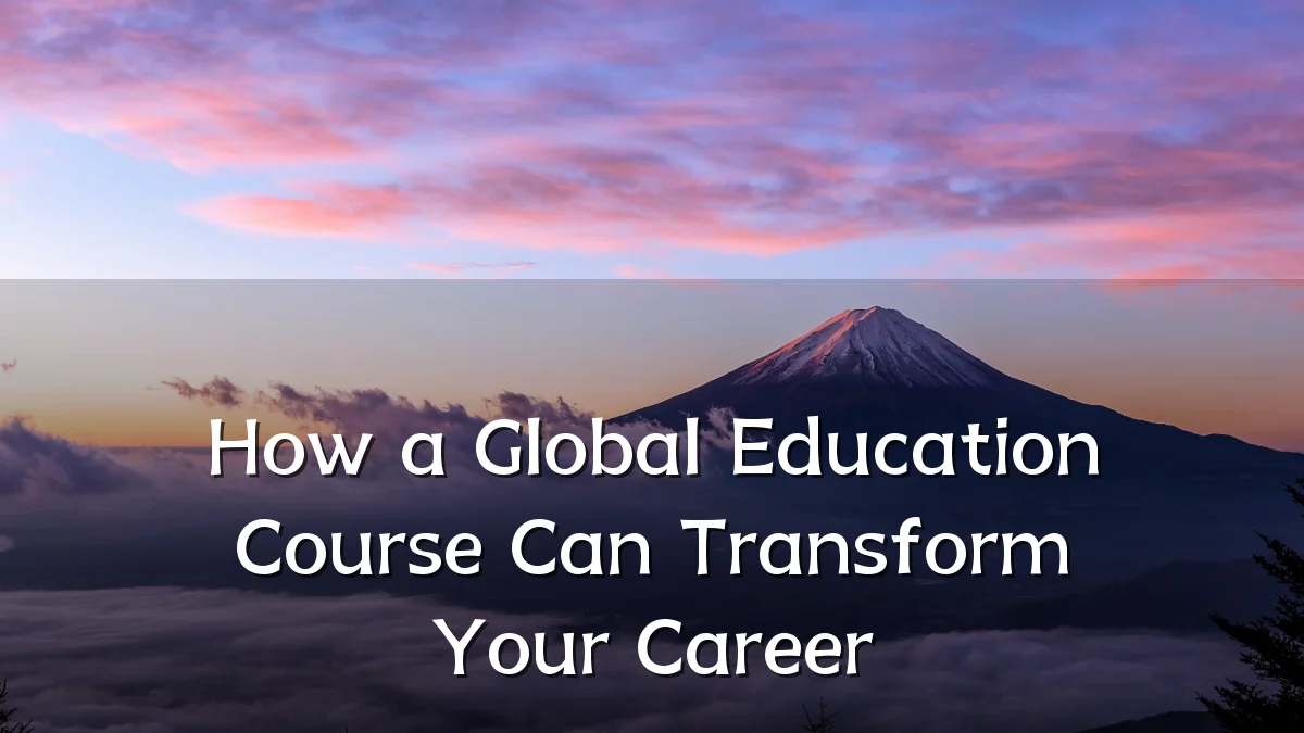How a Global Education Course Can Transform Your Career