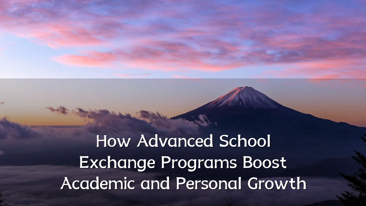 How Advanced School Exchange Programs Boost Academic and Personal Growth