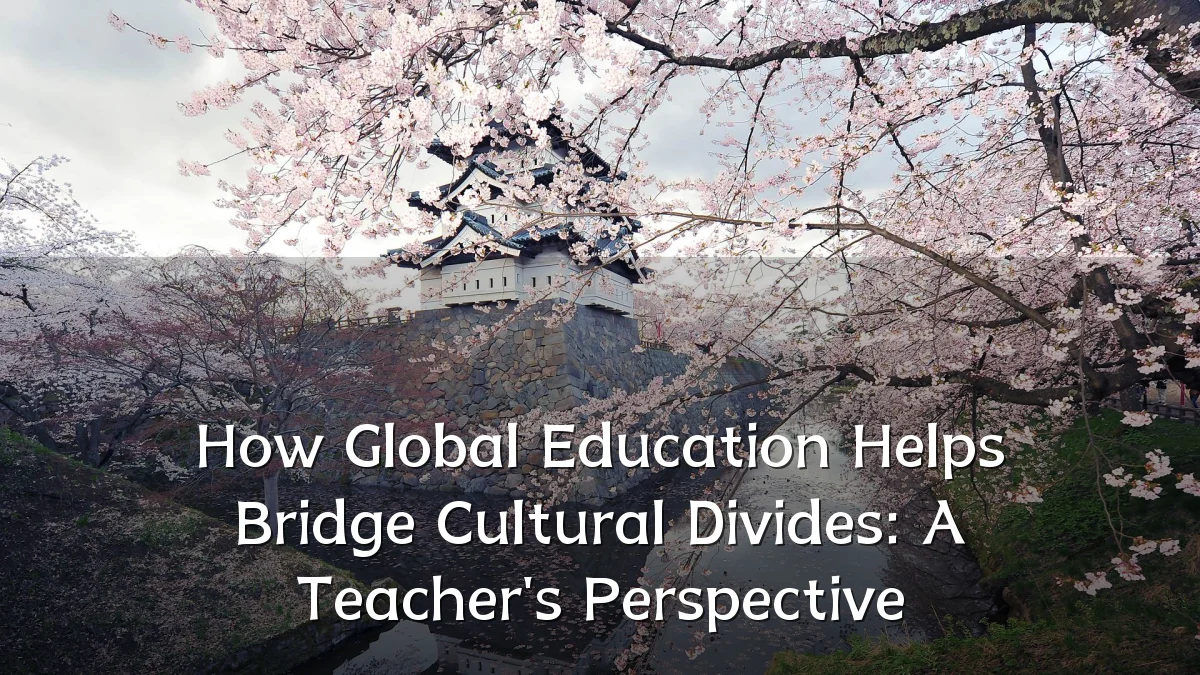 How Global Education Helps Bridge Cultural Divides: A Teacher's Perspective
