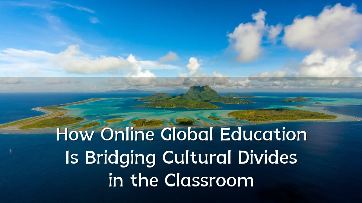 How Online Global Education Is Bridging Cultural Divides in the Classroom