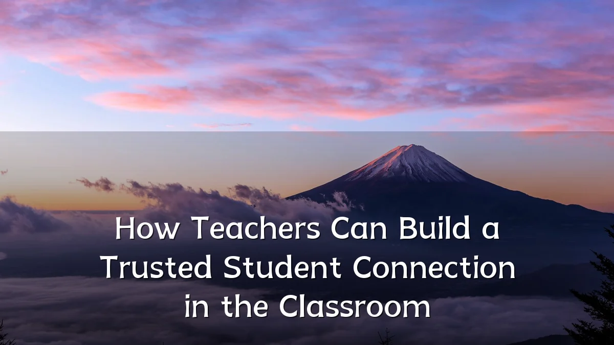 How Teachers Can Build a Trusted Student Connection in the Classroom