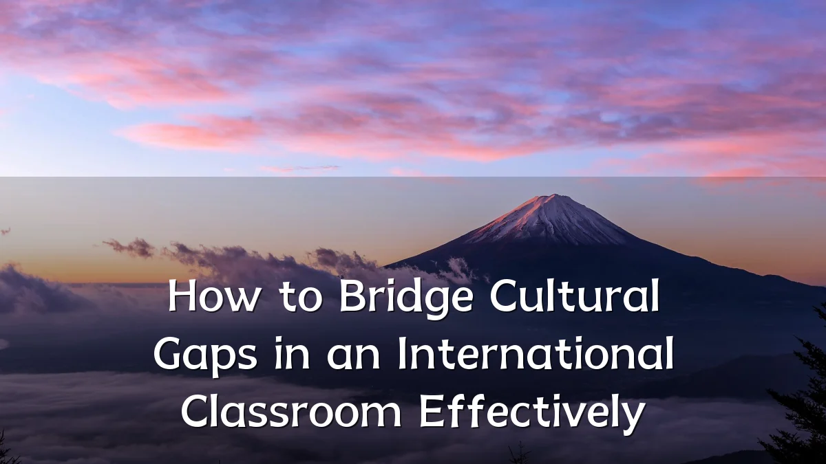 How to Bridge Cultural Gaps in an International Classroom Effectively