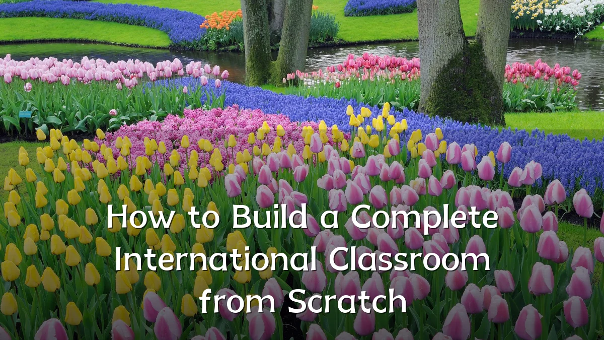 How to Build a Complete International Classroom from Scratch