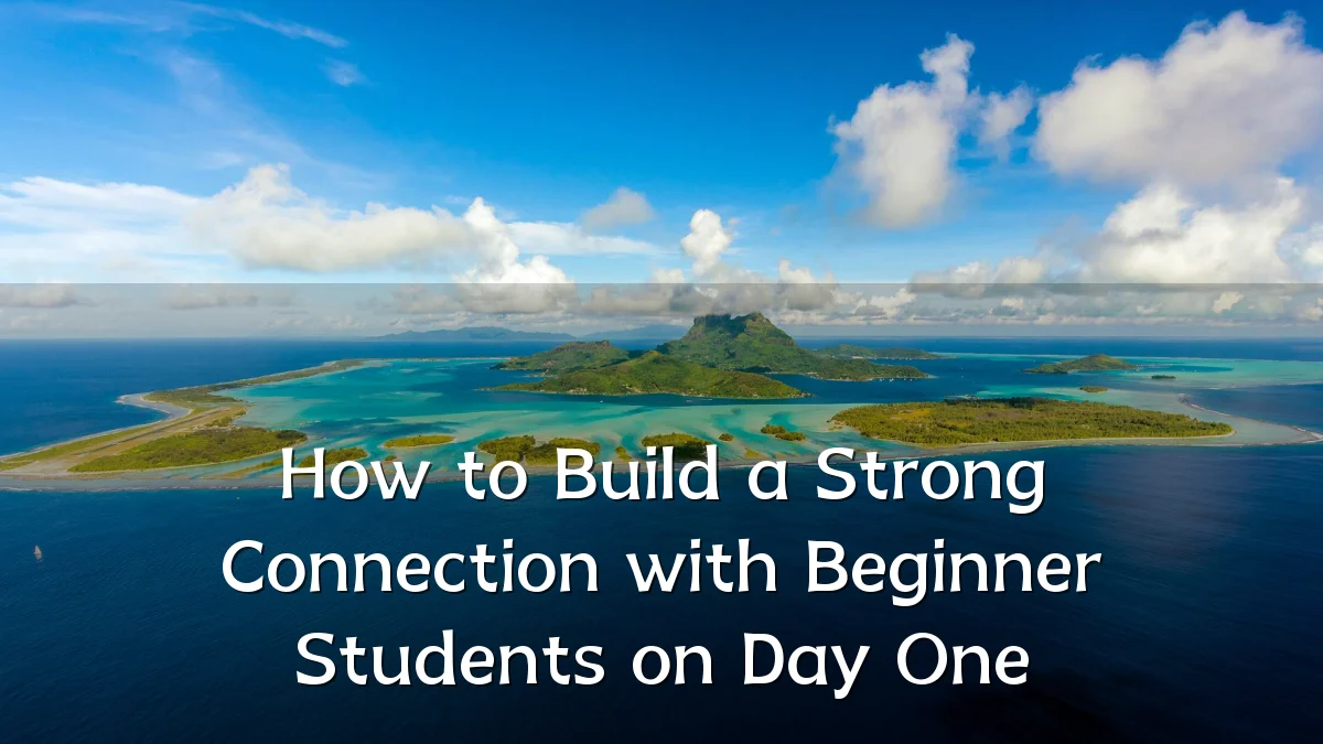How to Build a Strong Connection with Beginner Students on Day One