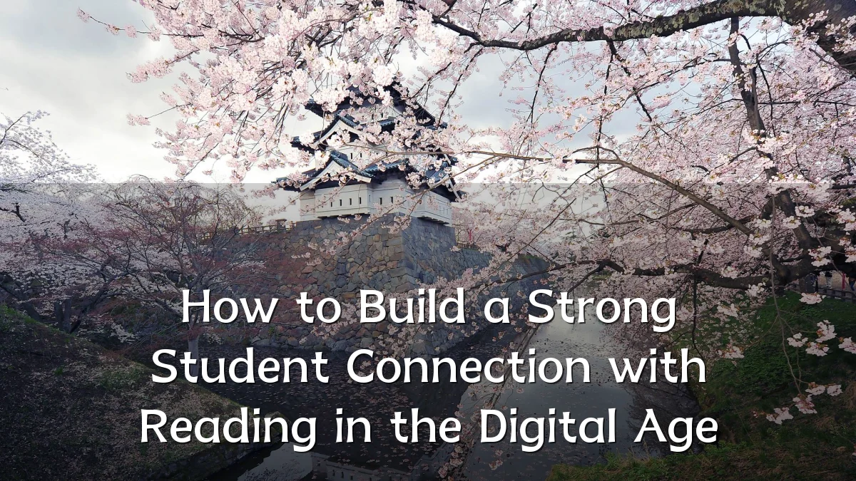How to Build a Strong Student Connection with Reading in the Digital Age