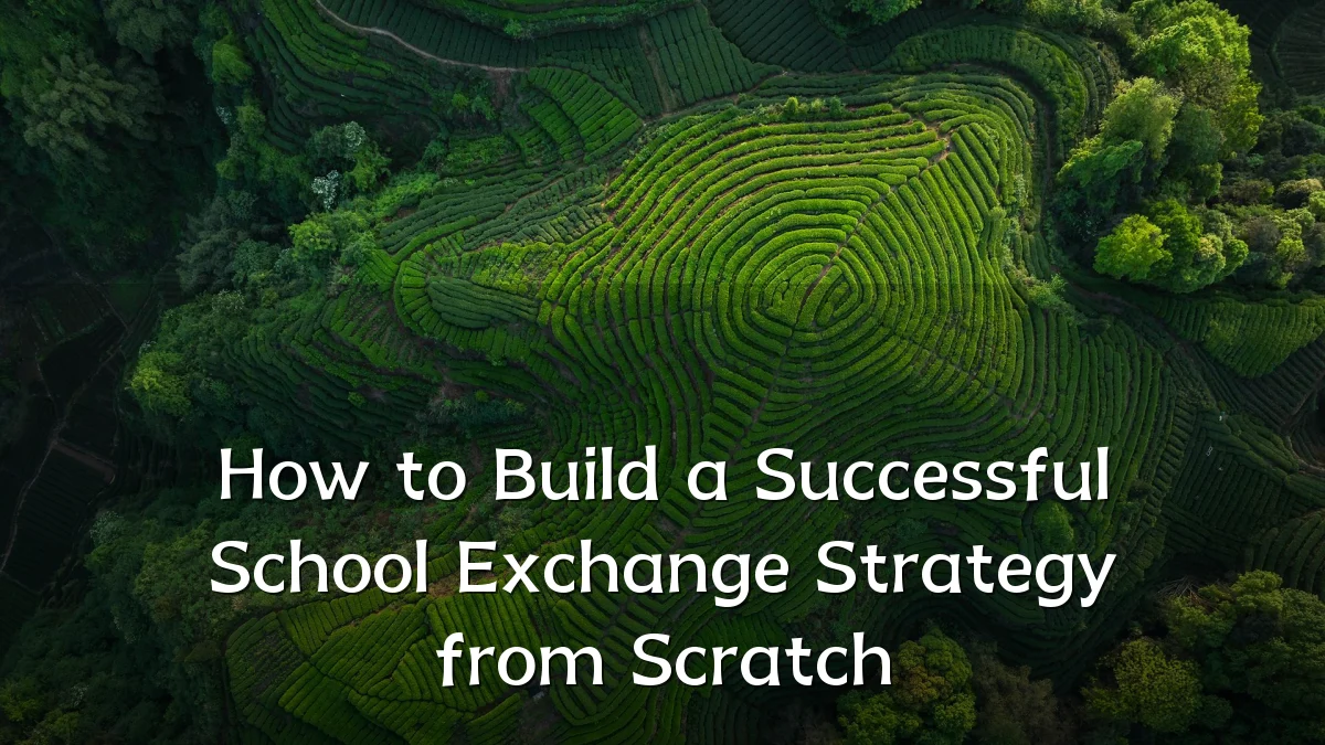 How to Build a Successful School Exchange Strategy from Scratch