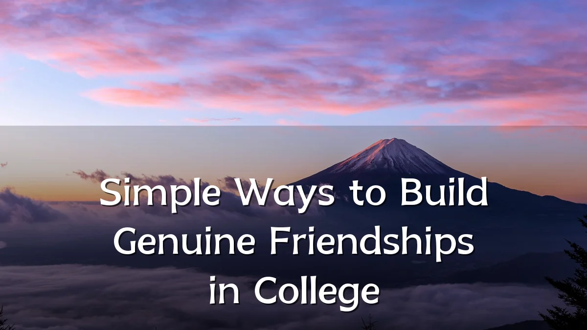 Simple Ways to Build Genuine Friendships in College