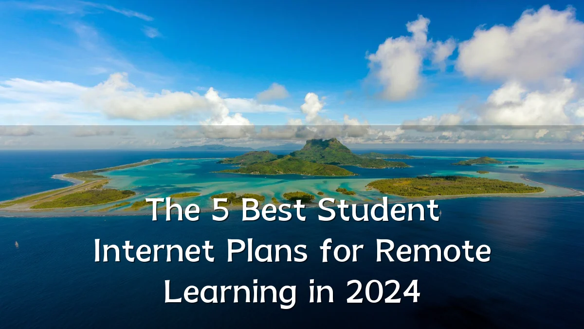 The 5 Best Student Internet Plans for Remote Learning in 2024