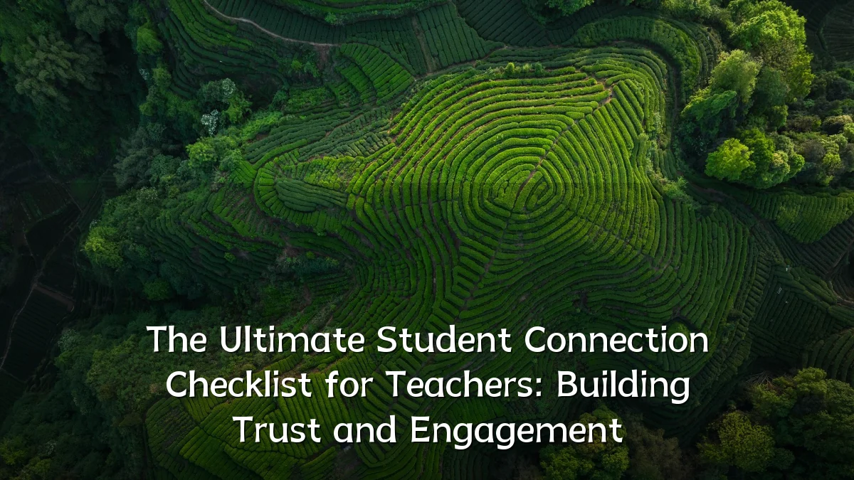 The Ultimate Student Connection Checklist for Teachers: Building Trust and Engagement
