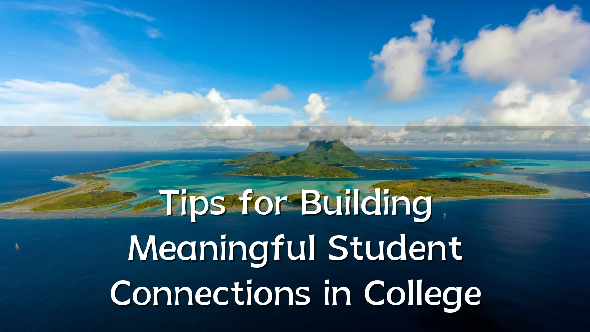 Tips for Building Meaningful Student Connections in College