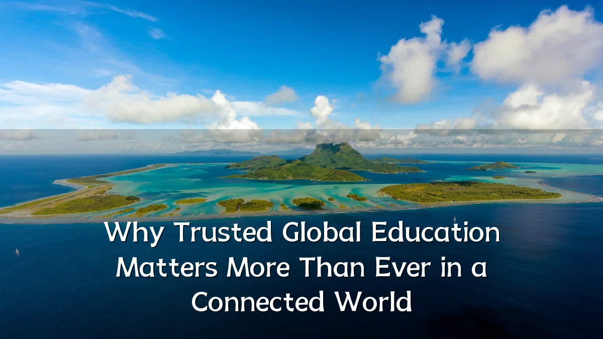 Why Trusted Global Education Matters More Than Ever in a Connected World