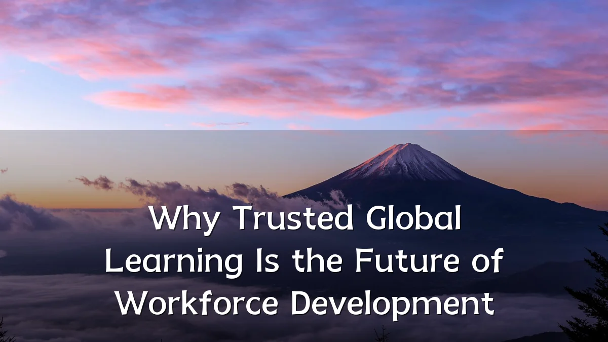 Why Trusted Global Learning Is the Future of Workforce Development
