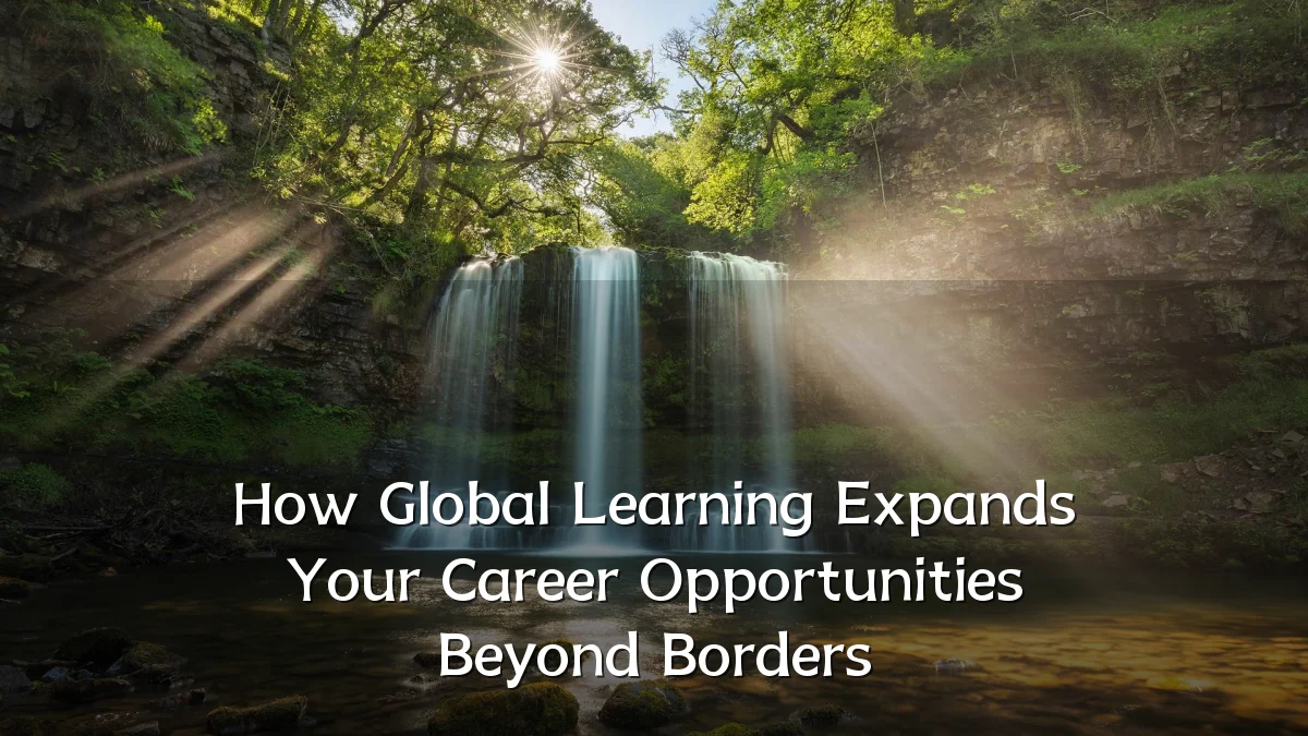 How Global Learning Expands Your Career Opportunities Beyond Borders