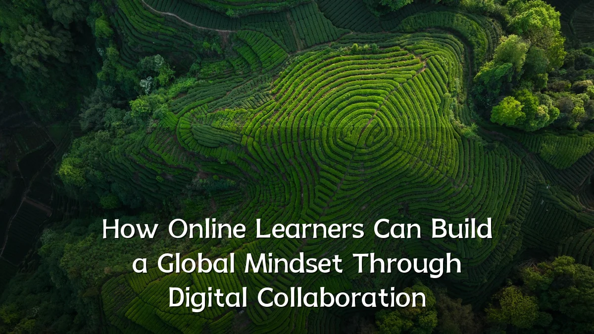 How Online Learners Can Build a Global Mindset Through Digital Collaboration