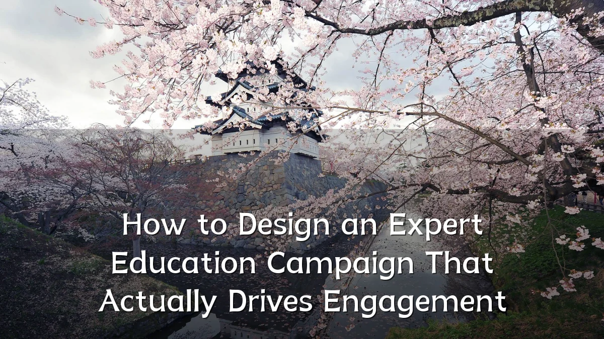 How to Design an Expert Education Campaign That Actually Drives Engagement