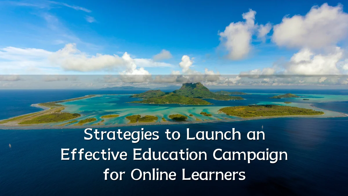 Strategies to Launch an Effective Education Campaign for Online Learners